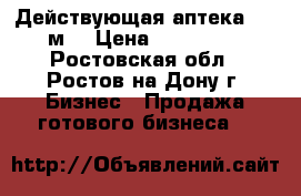 Действующая аптека, 65 м² › Цена ­ 900 000 - Ростовская обл., Ростов-на-Дону г. Бизнес » Продажа готового бизнеса   